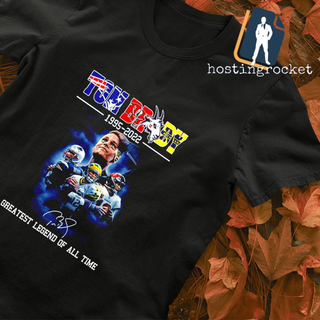 The Tom Brady 1995 2022 Greatest Legend of all time signature shirt,  hoodie, sweater, long sleeve and tank top