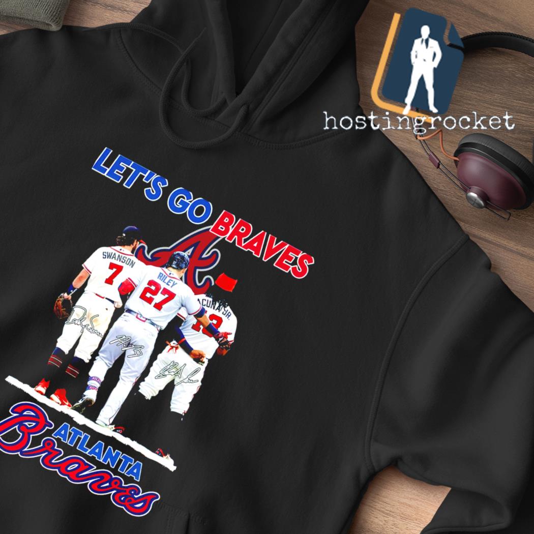 Atlanta Braves Let's Go Braves Dansby Swanson Austin Riley And Ronald Acuña  Jr. Signatures shirt, hoodie, sweater, long sleeve and tank top