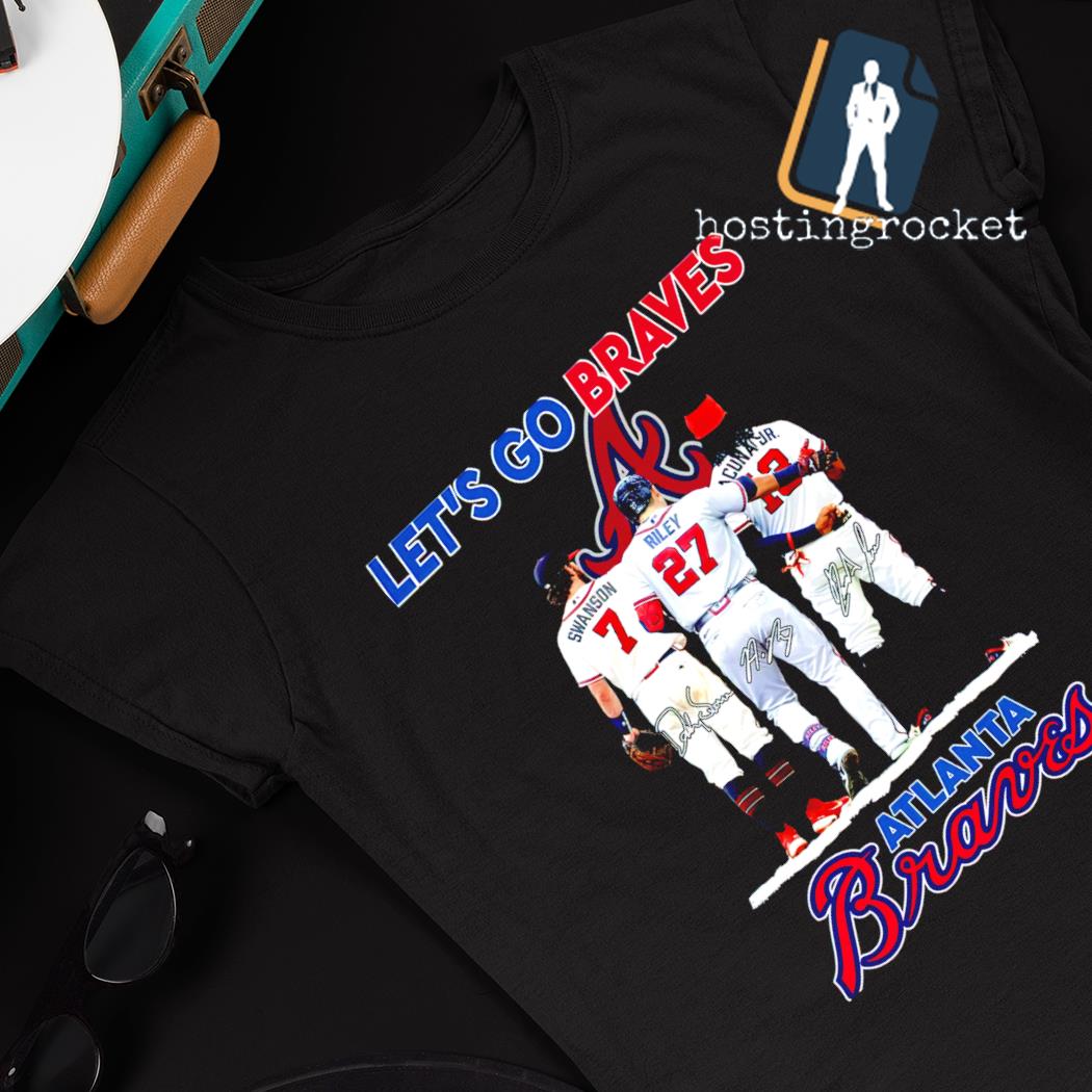 Official Atlanta Braves Let's Go Braves Dansby Swanson Austin Riley and  Ronald Acuña Jr. signatures shirt, hoodie, sweater, long sleeve and tank top