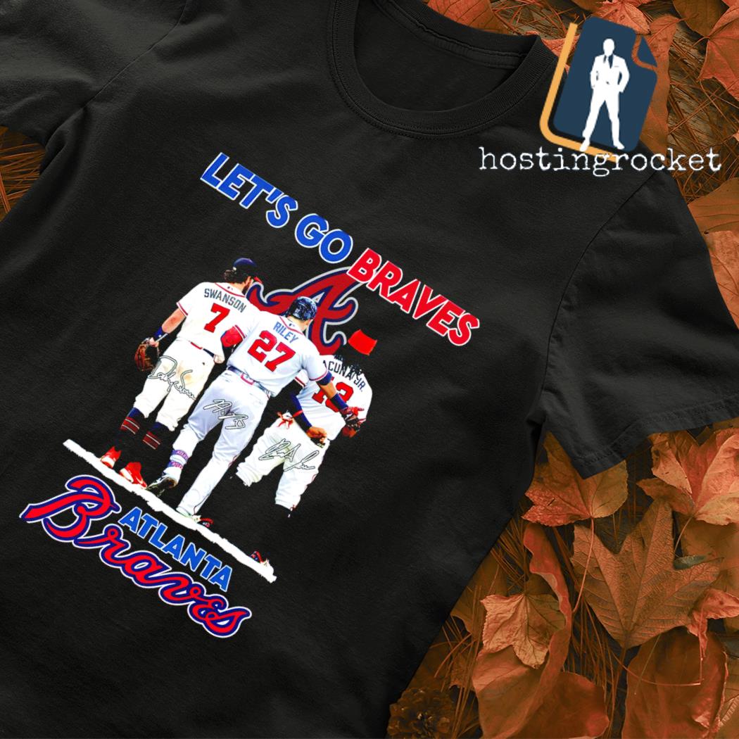 Official Atlanta Braves Let's Go Braves Dansby Swanson Austin Riley and  Ronald Acuña Jr. signatures shirt, hoodie, sweater, long sleeve and tank top