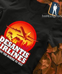 Desantis Airlines bringing the border to you shirt
