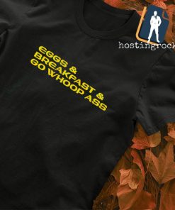 Eggs and Breakfast and Whoop Ass shirt