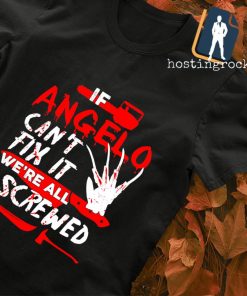 Freddy Krueger If angelo can't fix it we're all screwed Halloween shirt