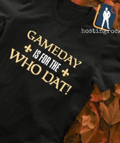 Gameday is for the Who Dat New Orleans Saints football shirt