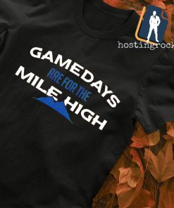 Gamedays are for the Mile high Denver Broncos shirt