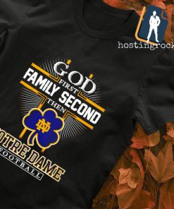 God first family second then Notre Dame football T-shirt