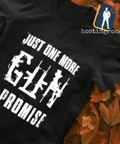 Gun Just one more I promise shirt