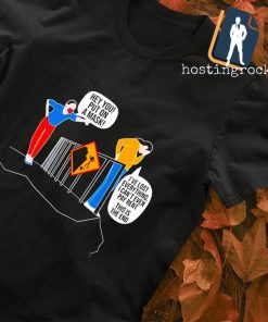 Hey you out on a mask I've lost everything shirt