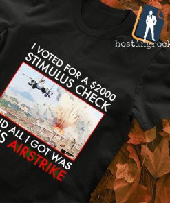 I voted for a 2000 stimulus check and all I got was this Airstrike shirt