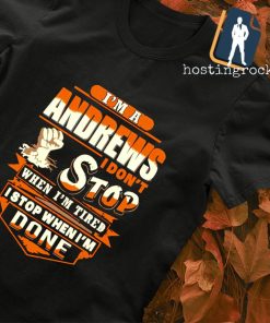 I'm a andrews I don't stop when I'm tired I stop when I'm done shirt