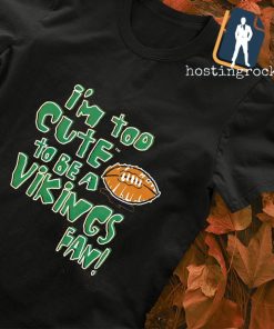 I'm too vute to be a Vikings fan Green Bay Packers shirt