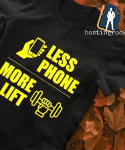 Less phone more lift T-shirt