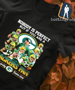Nobody is perfect but if you are a Packers fan you're pretty damn close shirt