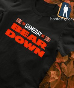 On Gameday we BEAR DOWN Chicago Bears shirt