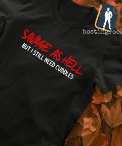 Savage as hell but I still need cuddles T-shirt