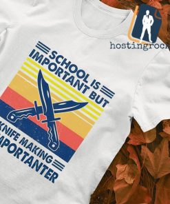 School is important but knife making is importanter vintage shirt