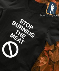 Stop burning the meat shirt