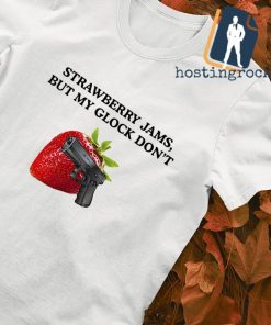 Strawberry jams but my glock don’t shirt
