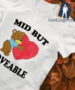 Bear Mid but loveable shirt