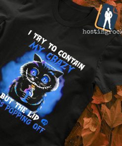 Black cat I try to contain my crazy but the lid Keeps Popping off Halloween shirt