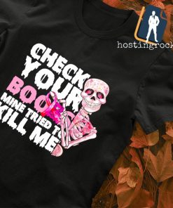 Check your Boss mine tried to kill me breast cancer shirt