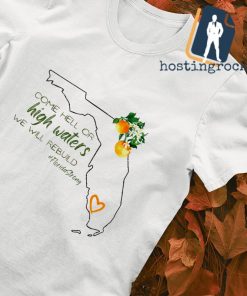 Come hell or high water we will rebuild Florida Strong shirt
