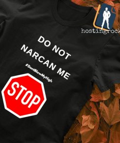Do not Narcan me dontBlowMyHigh Stop shirt