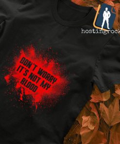 Don't worry it's not my blood T-shirt