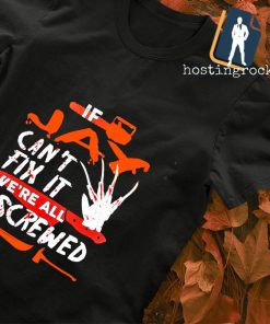 Freddy Krueger Jay can't fix it we're all screwed Halloween shirt