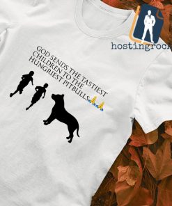 God sends the tastiest children to the hungriest pitbulls shirt