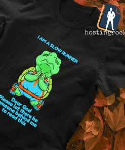 I am a slow burner dear god please let there be someone behind me to read this shirt