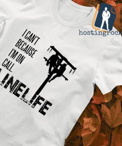I can't because I'm on call Linelife T-shirt