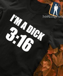 I’m a dick 316 T-shirt