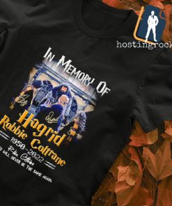 In memory of Hagrid Robbie Coltrane 1950 2022 Hogwarts will never be the same again signature shirt