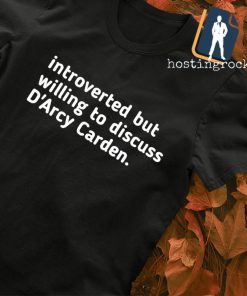 Introverted but willing to discuss D'Arcy carden T-shirt