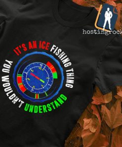 It's an ice fishing thing you wouldn't understand T-shirt