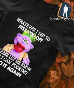 Jeff Dunham Whatever I did to piss you off please let me know so I can Fucking do it again shirt
