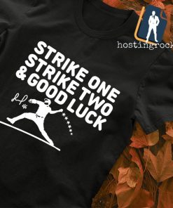Jose Alvarado Strike 1 Strike 2 and Good Luck shirt