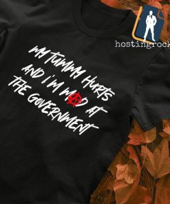 My tummy hurts and I'm mad at the government T-shirt