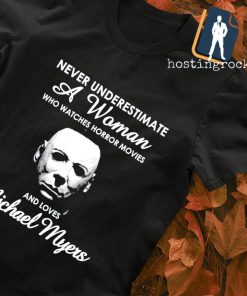 Never underestimate a Woman who watches Horror movie and love Michael Myers shirt