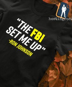 Ron Johnson The FBI set me up shirt