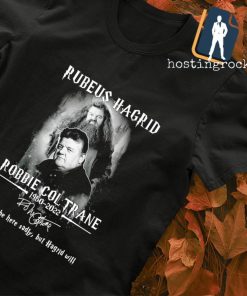 Rubeus hagrid Robbie Coltrane I'll not be here sadly but Hagrid will signature shirt