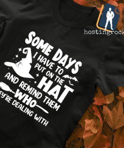 Some days I have to put on the hat and remind them who they're dealing with Halloween shirt