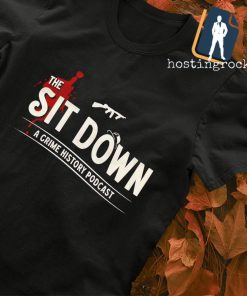 The sit down a crime history podcast shirt