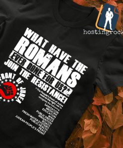 What have the Romans ever done for US join the resistance shirt