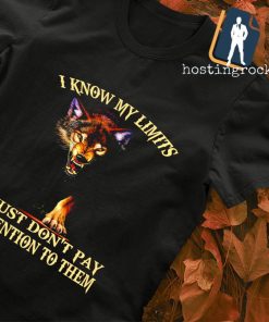Wolf I know my limits I just don't pay attention to them shirt