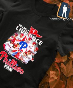 You only live once live it as a Phillies fan signature T-shirt