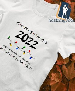 Christmas 2022 the one where we are still unvaccinated T-shirt