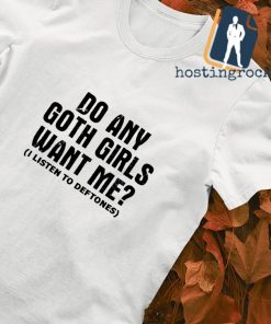Do any goth girls want me shirt