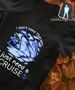 I don't need therapy just a cruise shirt